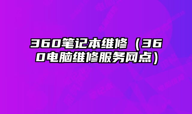 360筆記本維修（360電腦維修服務網點）