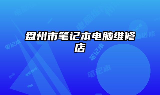 盤州市筆記本電腦維修店