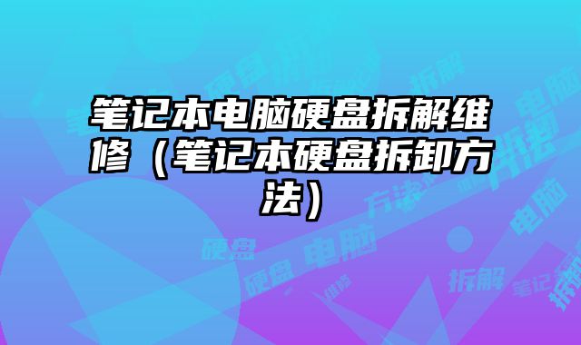 筆記本電腦硬盤拆解維修（筆記本硬盤拆卸方法）