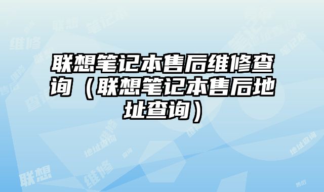 聯想筆記本售后維修查詢（聯想筆記本售后地址查詢）