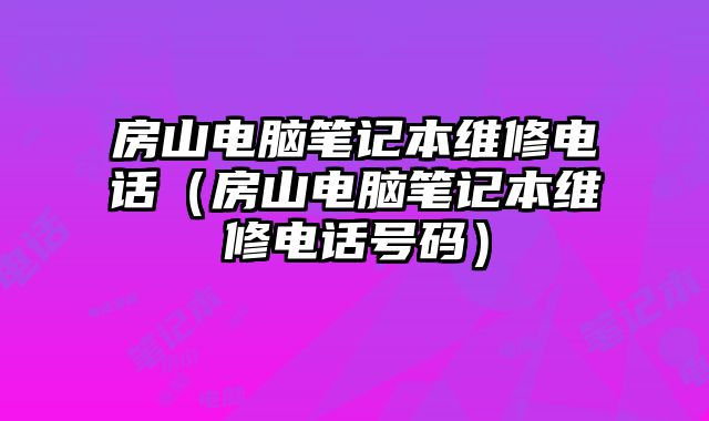 房山電腦筆記本維修電話（房山電腦筆記本維修電話號碼）