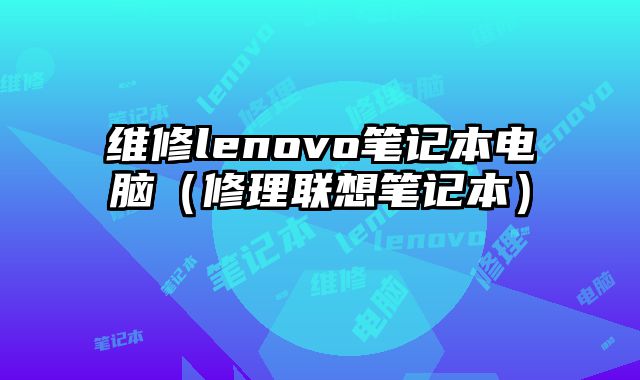 維修lenovo筆記本電腦（修理聯想筆記本）