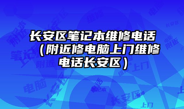 長安區筆記本維修電話（附近修電腦上門維修電話長安區）