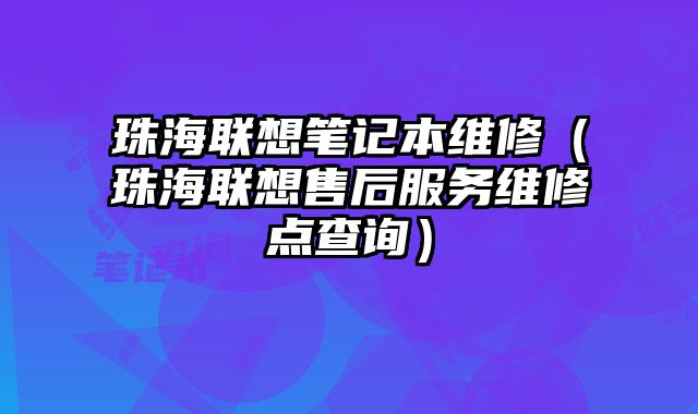 珠海聯(lián)想筆記本維修（珠海聯(lián)想售后服務(wù)維修點查詢）
