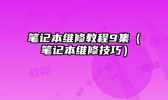 筆記本維修教程9集（筆記本維修技巧）