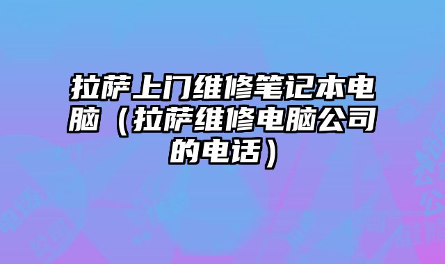 拉薩上門維修筆記本電腦（拉薩維修電腦公司的電話）