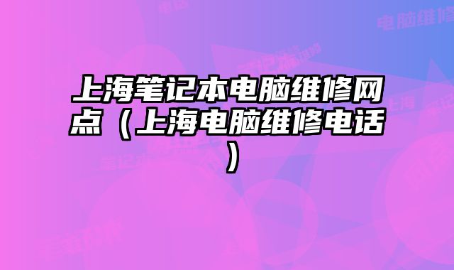 上海筆記本電腦維修網點（上海電腦維修電話）