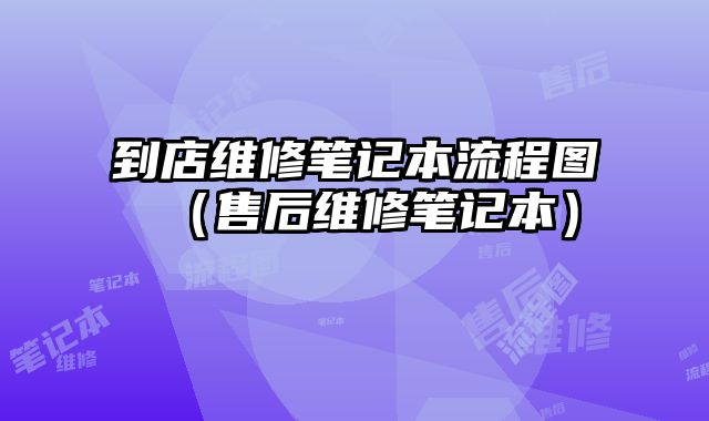 到店維修筆記本流程圖（售后維修筆記本）