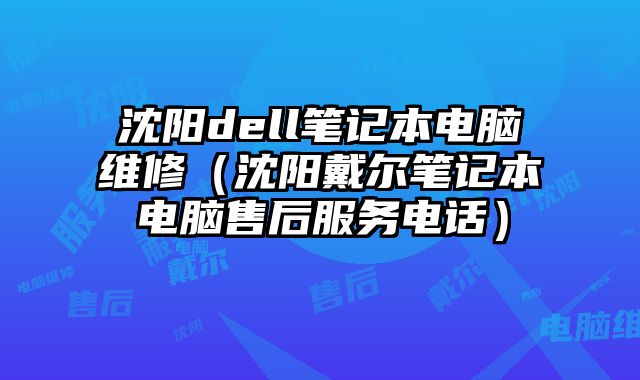 沈陽dell筆記本電腦維修（沈陽戴爾筆記本電腦售后服務電話）