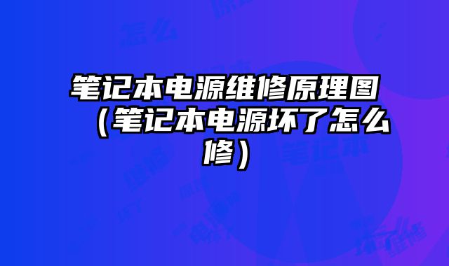 筆記本電源維修原理圖（筆記本電源壞了怎么修）