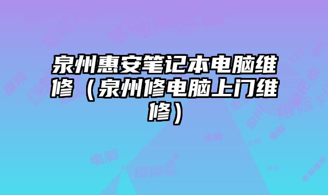 泉州惠安筆記本電腦維修（泉州修電腦上門維修）