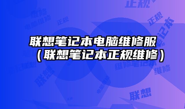 聯想筆記本電腦維修服（聯想筆記本正規維修）