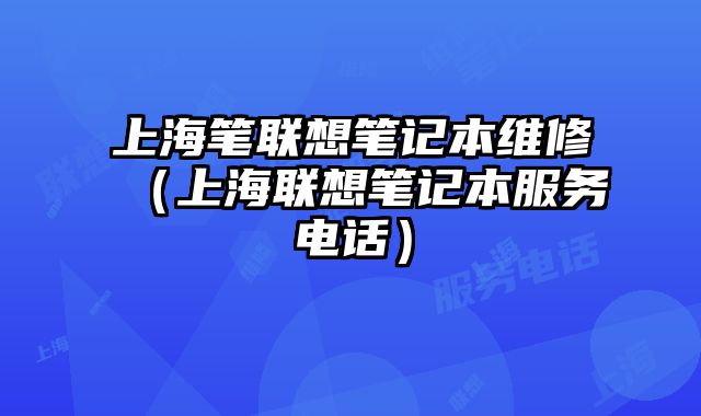 上海筆聯(lián)想筆記本維修（上海聯(lián)想筆記本服務(wù)電話）