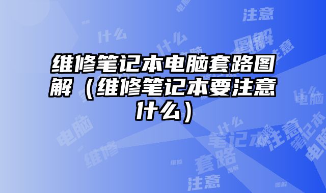 維修筆記本電腦套路圖解（維修筆記本要注意什么）