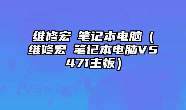 維修宏碁筆記本電腦（維修宏碁筆記本電腦V5471主板）