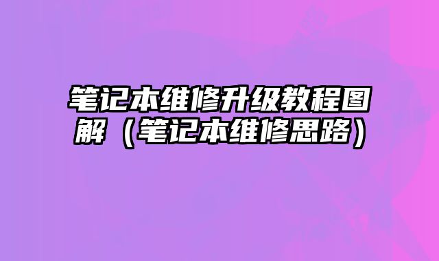 筆記本維修升級(jí)教程圖解（筆記本維修思路）