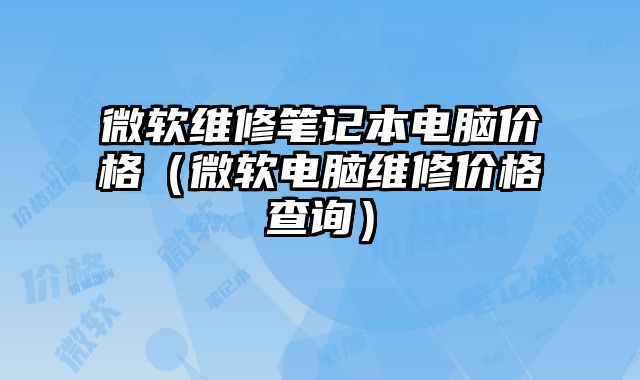 微軟維修筆記本電腦價格（微軟電腦維修價格查詢）