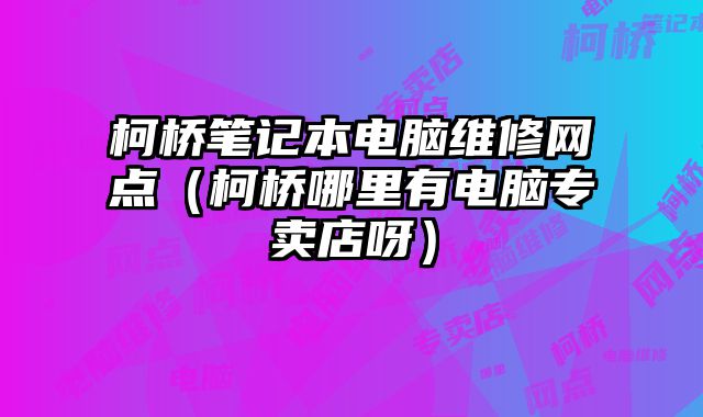 柯橋筆記本電腦維修網點（柯橋哪里有電腦專賣店呀）