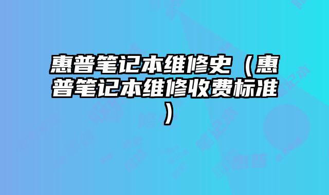 惠普筆記本維修史（惠普筆記本維修收費標準）