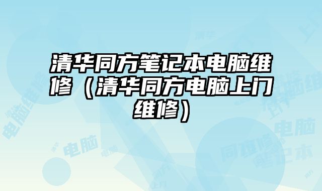 清華同方筆記本電腦維修（清華同方電腦上門維修）