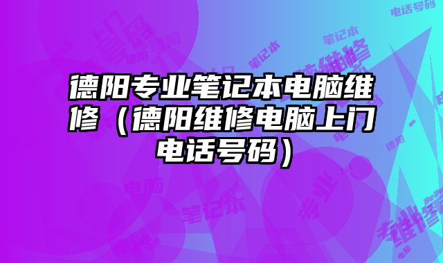 德陽專業筆記本電腦維修（德陽維修電腦上門電話號碼）