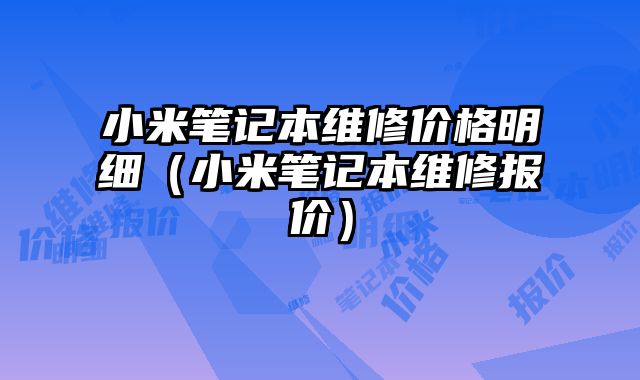 小米筆記本維修價格明細（小米筆記本維修報價）