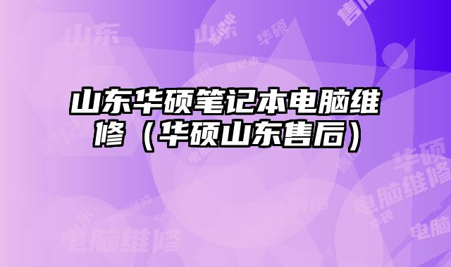 山東華碩筆記本電腦維修（華碩山東售后）