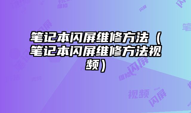 筆記本閃屏維修方法（筆記本閃屏維修方法視頻）