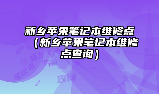 新鄉蘋果筆記本維修點（新鄉蘋果筆記本維修點查詢）