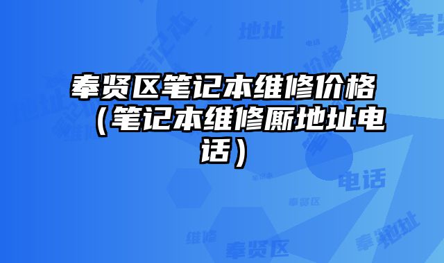奉賢區(qū)筆記本維修價格（筆記本維修廝地址電話）