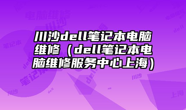 川沙dell筆記本電腦維修（dell筆記本電腦維修服務中心上海）