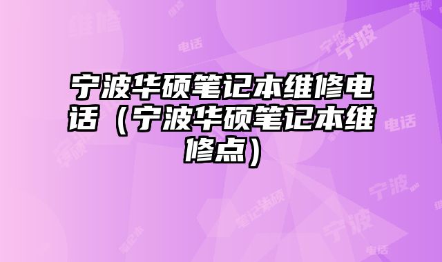 寧波華碩筆記本維修電話（寧波華碩筆記本維修點）