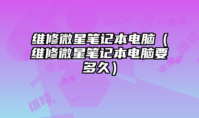 維修微星筆記本電腦（維修微星筆記本電腦要多久）