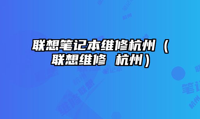 聯想筆記本維修杭州（聯想維修 杭州）