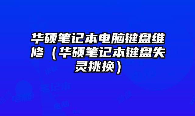 華碩筆記本電腦鍵盤維修（華碩筆記本鍵盤失靈挑換）