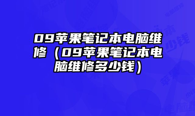 09蘋果筆記本電腦維修（09蘋果筆記本電腦維修多少錢）