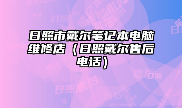 日照市戴爾筆記本電腦維修店（日照戴爾售后電話）