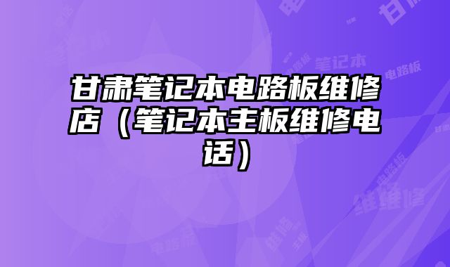 甘肅筆記本電路板維修店（筆記本主板維修電話）