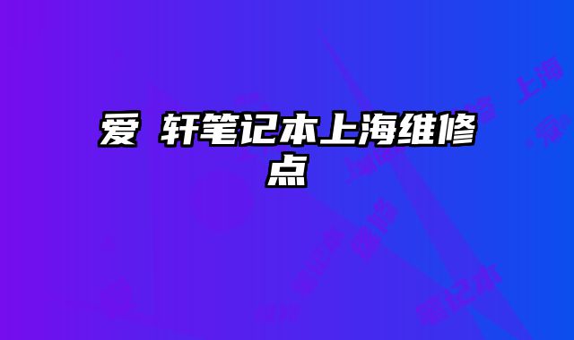 愛尓軒筆記本上海維修點