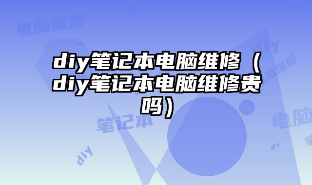 diy筆記本電腦維修（diy筆記本電腦維修貴嗎）