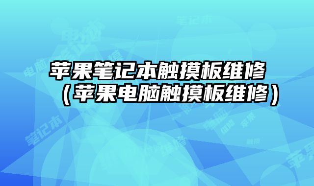 蘋果筆記本觸摸板維修（蘋果電腦觸摸板維修）
