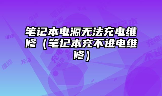 筆記本電源無法充電維修（筆記本充不進電維修）