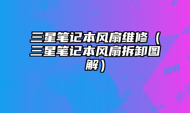 三星筆記本風扇維修（三星筆記本風扇拆卸圖解）