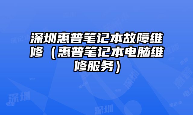 深圳惠普筆記本故障維修（惠普筆記本電腦維修服務(wù)）