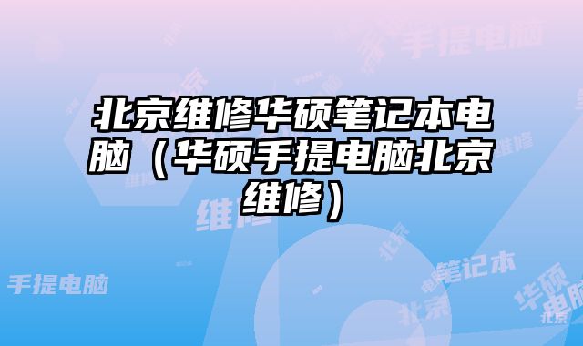 北京維修華碩筆記本電腦（華碩手提電腦北京維修）