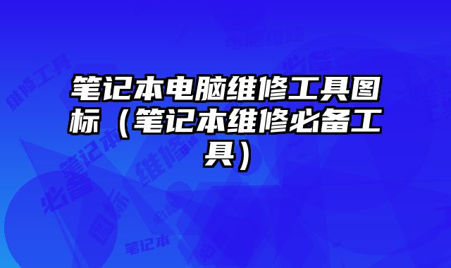 筆記本電腦維修工具圖標（筆記本維修必備工具）