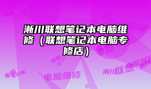 淅川聯想筆記本電腦維修（聯想筆記本電腦專修店）