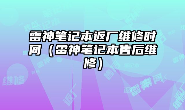 雷神筆記本返廠維修時間（雷神筆記本售后維修）