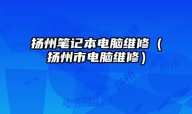 揚州筆記本電腦維修（揚州市電腦維修）