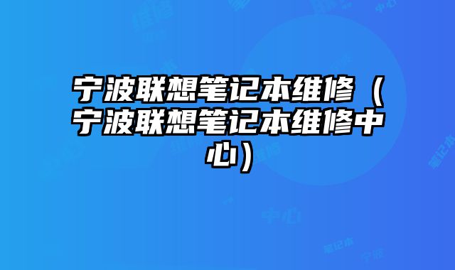 寧波聯想筆記本維修（寧波聯想筆記本維修中心）